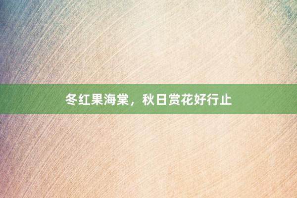 冬红果海棠，秋日赏花好行止