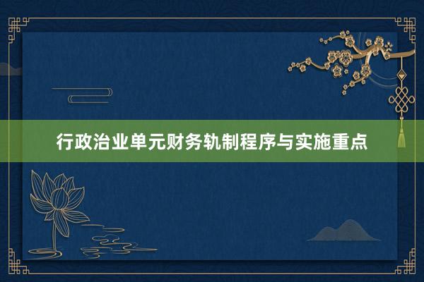 行政治业单元财务轨制程序与实施重点